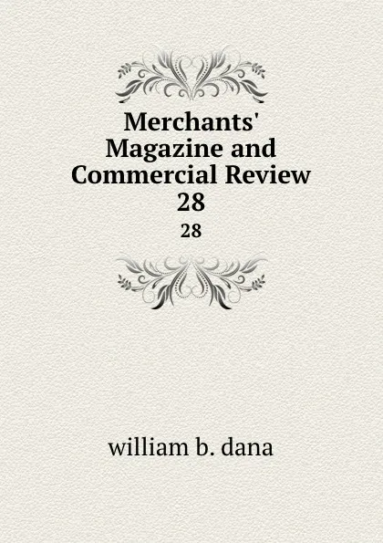 Обложка книги Merchants. Magazine and Commercial Review. 28, william b. dana