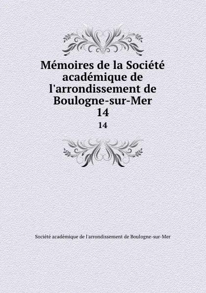 Обложка книги Memoires de la Societe academique de l'arrondissement de Boulogne-sur-Mer. 14, 
