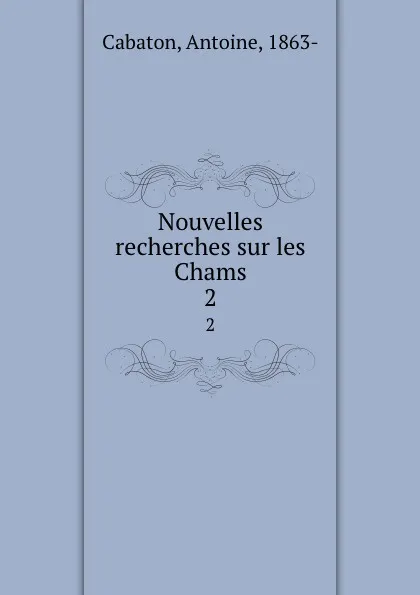 Обложка книги Nouvelles recherches sur les Chams. 2, Antoine Cabaton