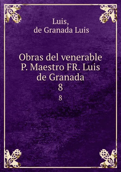Обложка книги Obras del venerable P. Maestro FR. Luis de Granada. 8, de Granada Luis Luis