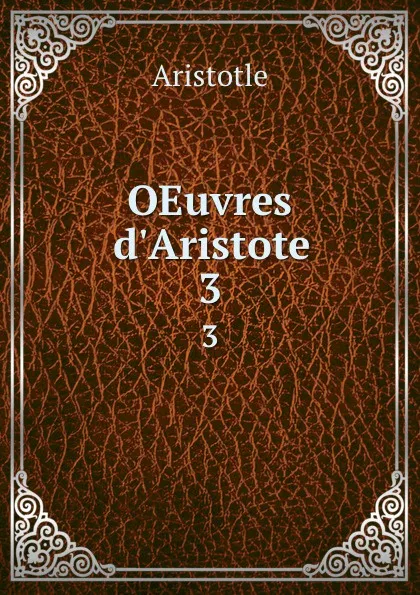 Обложка книги OEuvres d'Aristote. 3, Аристотель