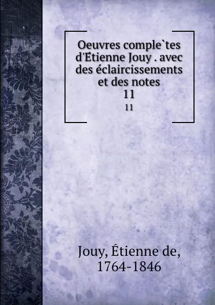 Обложка книги Oeuvres completes d.Etienne Jouy . avec des eclaircissements et des notes. 11, Étienne de Jouy