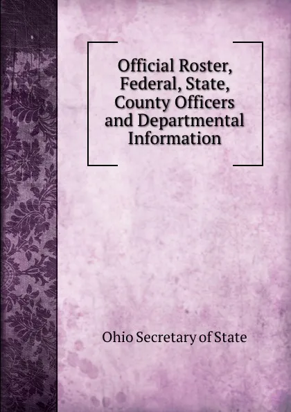 Обложка книги Official Roster, Federal, State, County Officers and Departmental Information, Ohio Secretary of State