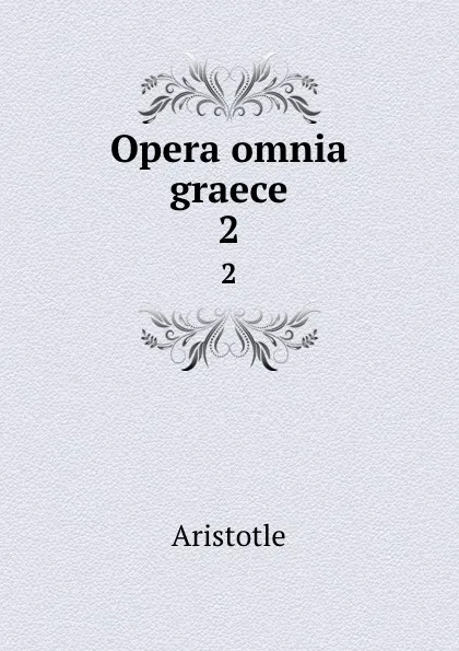 Обложка книги Opera omnia graece. 2, Аристотель