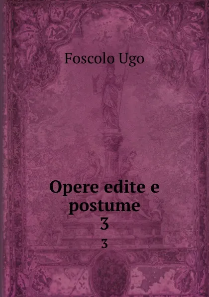 Обложка книги Opere edite e postume. 3, Foscolo Ugo