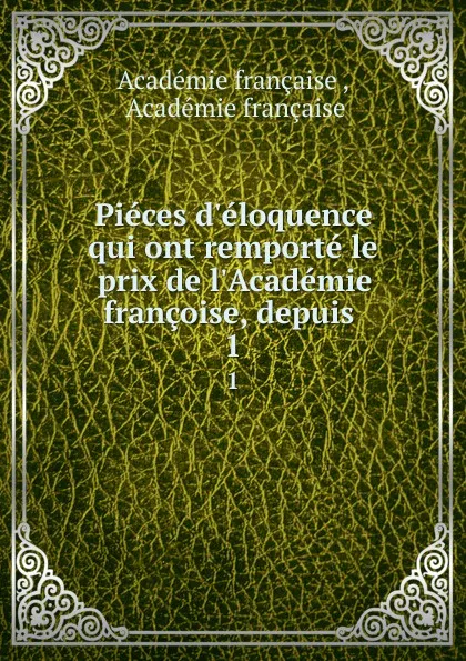 Обложка книги Pieces d'eloquence qui ont remporte le prix de l'Academie francoise, depuis. 1, 