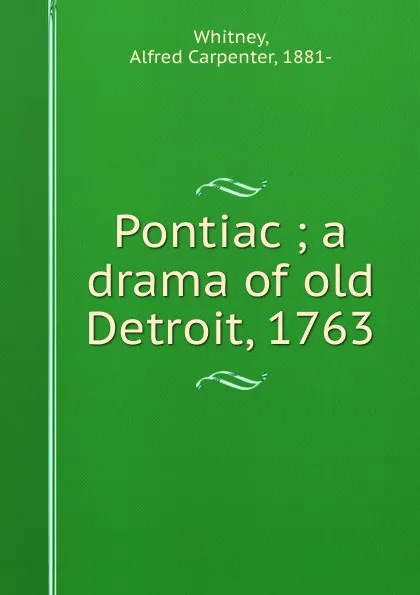 Обложка книги Pontiac; a drama of old Detroit, 1763, Alfred Carpenter Whitney