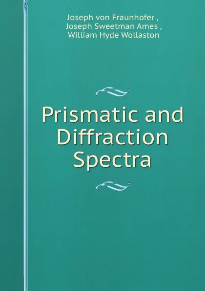 Обложка книги Prismatic and Diffraction Spectra, Joseph von Fraunhofer