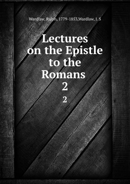 Обложка книги Lectures on the Epistle to the Romans . 2, Ralph Wardlaw