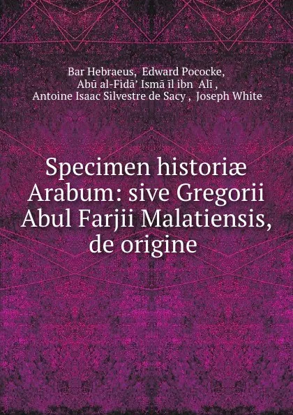 Обложка книги Specimen historiae Arabum: sive Gregorii Abul Farjii Malatiensis, de origine, Bar Hebraeus