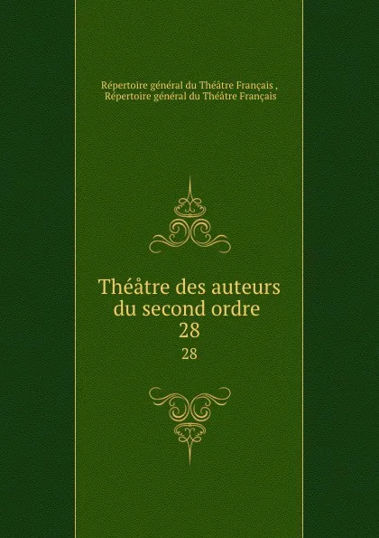 Обложка книги Theatre des auteurs du second ordre . 28, Répertoire Théåtre Français