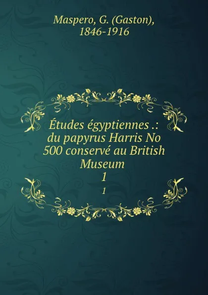 Обложка книги Etudes egyptiennes .: du papyrus Harris No 500 conserve au British Museum . 1, Gaston Maspero