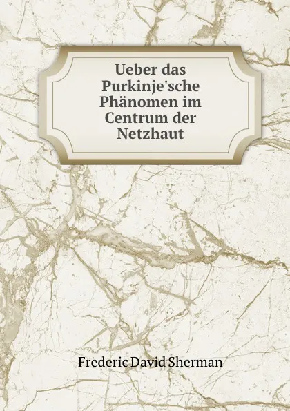 Обложка книги Ueber das Purkinje.sche Phanomen im Centrum der Netzhaut, Frederic David Sherman