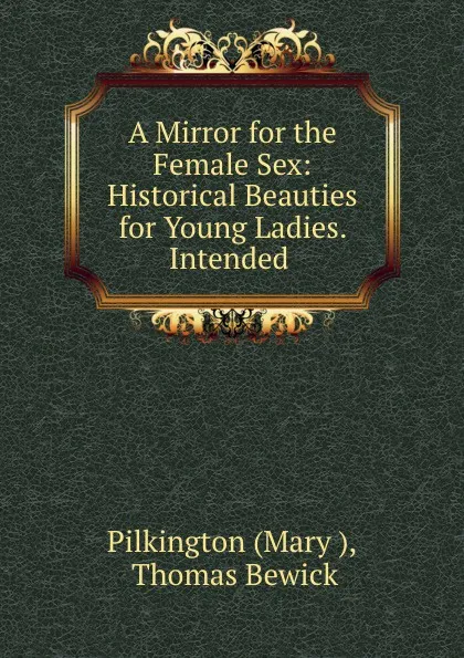 Обложка книги A Mirror for the Female Sex: Historical Beauties for Young Ladies. Intended, Mary Pilkington