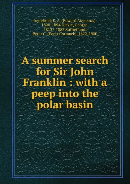 Обложка книги A summer search for Sir John Franklin : with a peep into the polar basin, Edward Augustus Inglefield