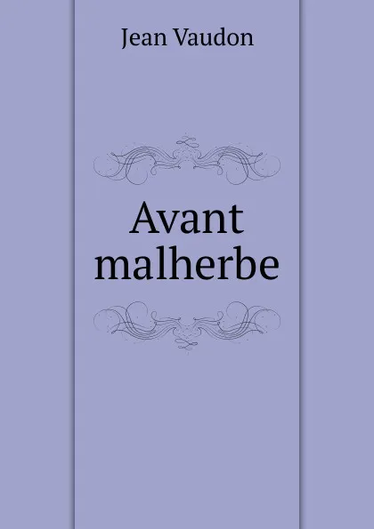 Обложка книги Avant malherbe, Jean Vaudon