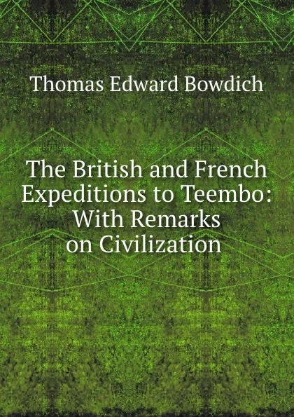 Обложка книги The British and French Expeditions to Teembo: With Remarks on Civilization ., Thomas Edward Bowdich