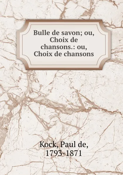 Обложка книги Bulle de savon; ou, Choix de chansons.: ou, Choix de chansons, Paul de Kock