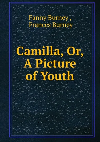 Обложка книги Camilla, Or, A Picture of Youth., Fanny Burney