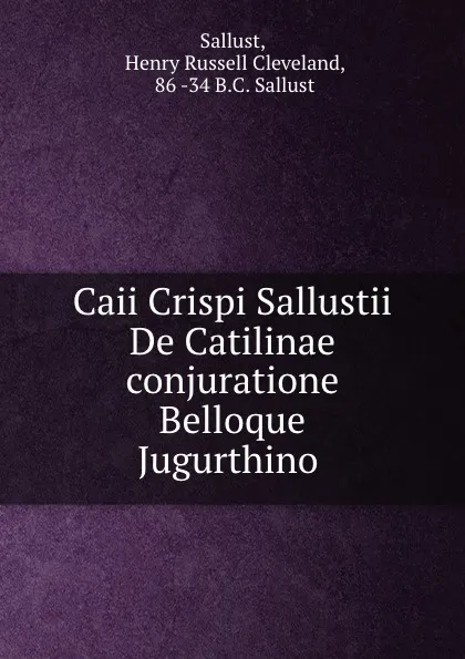 Обложка книги Caii Crispi Sallustii De Catilinae conjuratione Belloque Jugurthino ., Henry Russell Cleveland Sallust