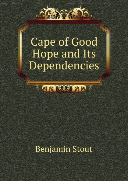 Обложка книги Cape of Good Hope and Its Dependencies, Benjamin Stout