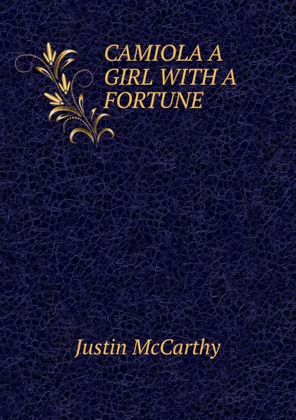 Обложка книги CAMIOLA A GIRL WITH A FORTUNE, Justin McCarthy