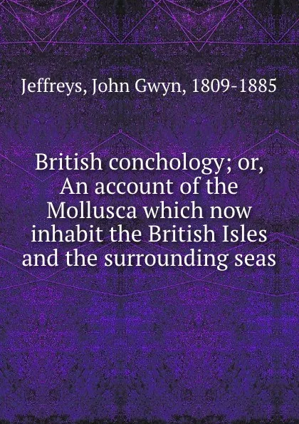 Обложка книги British conchology; or, An account of the Mollusca which now inhabit the British Isles and the surrounding seas, John Gwyn Jeffreys