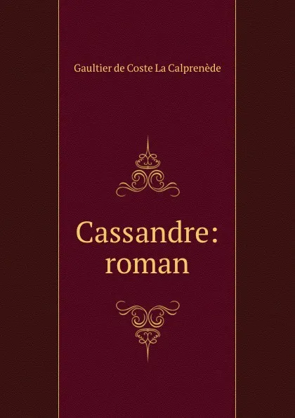 Обложка книги Cassandre: roman, Gaultier de Coste La Calprenède