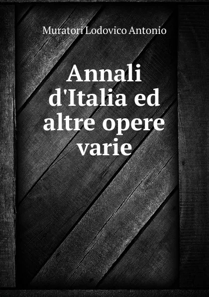 Обложка книги Annali d.Italia ed altre opere varie, Muratori Lodovico Antonio