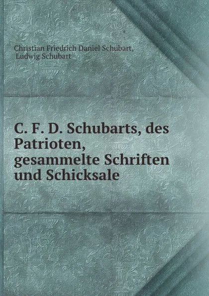 Обложка книги C. F. D. Schubarts, des Patrioten, gesammelte Schriften und Schicksale, Christian Friedrich Daniel Schubart