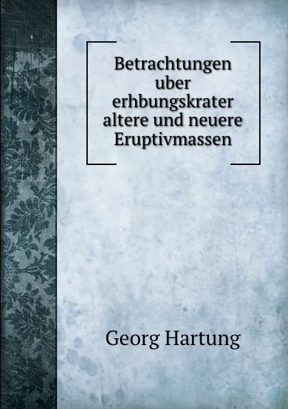 Обложка книги Betrachtungen uber erhbungskrater altere und neuere Eruptivmassen, Georg Hartung