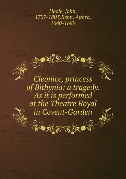 Обложка книги Cleonice, princess of Bithynia: a tragedy. As it is performed at the Theatre Royal in Covent-Garden, John Hoole