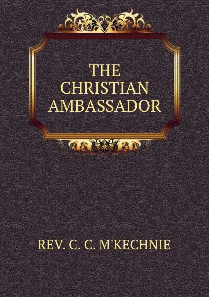 Обложка книги THE CHRISTIAN AMBASSADOR, C.C. M'kechnie