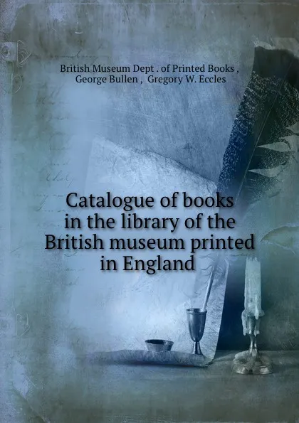 Обложка книги Catalogue of books in the library of the British museum printed in England ., George Bullen