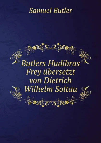 Обложка книги Butlers Hudibras Frey ubersetzt von Dietrich Wilhelm Soltau, Butler Samuel