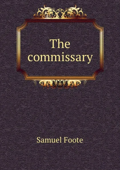 Обложка книги The commissary, Foote Samuel