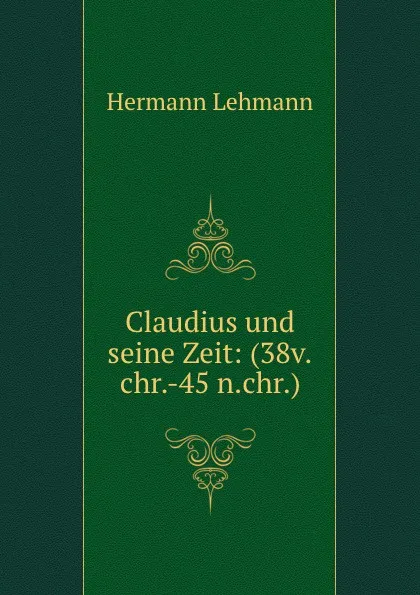 Обложка книги Claudius und seine Zeit: (38v.chr.-45 n.chr.), Hermann Lehmann