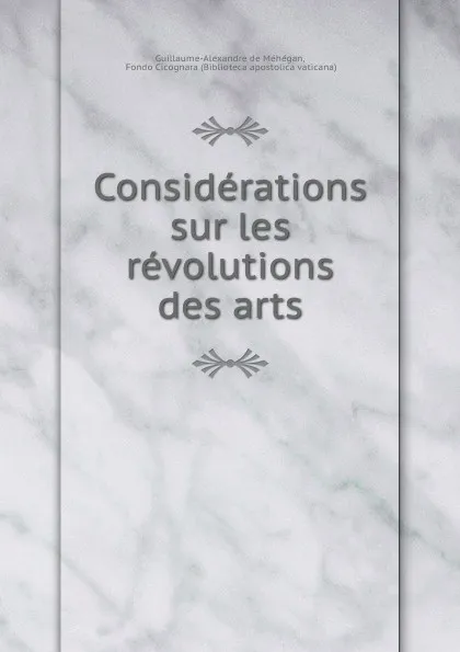 Обложка книги Considerations sur les revolutions des arts, Guillaume-Alexandre de Méhégan