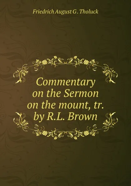 Обложка книги Commentary on the Sermon on the mount, tr. by R.L. Brown, Friedrich August G. Tholuck