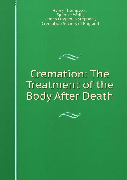 Обложка книги Cremation: The Treatment of the Body After Death, Henry Thompson