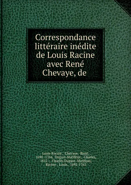 Обложка книги Correspondance litteraire inedite de Louis Racine avec Rene Chevaye, de ., Louis Racine