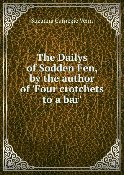 Обложка книги The Dailys of Sodden Fen, by the author of .Four crotchets to a bar.., Suzanna Carnegie Venn