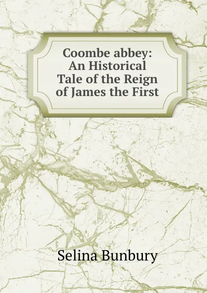 Обложка книги Coombe abbey: An Historical Tale of the Reign of James the First, Selina Bunbury