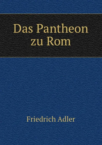 Обложка книги Das Pantheon zu Rom., Friedrich Adler