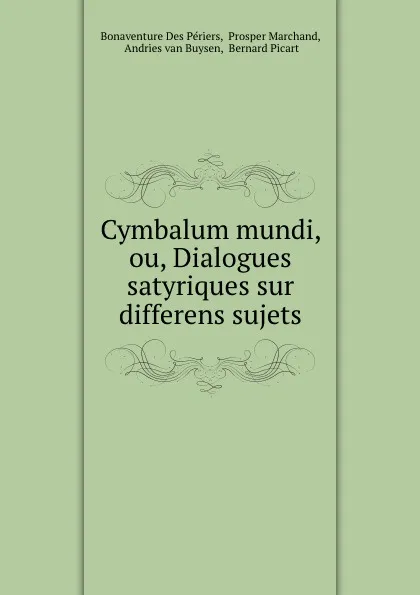 Обложка книги Cymbalum mundi, ou, Dialogues satyriques sur differens sujets, Bonaventure Des Périers