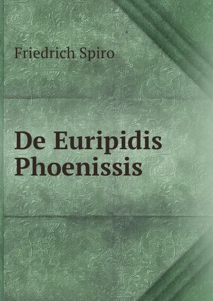 Обложка книги De Euripidis Phoenissis, Friedrich Spiro