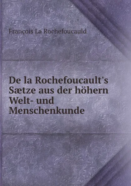 Обложка книги De la Rochefoucault.s Saetze aus der hohern Welt- und Menschenkunde., François La Rochefoucauld