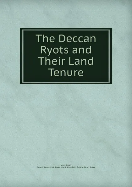 Обложка книги The Deccan Ryots and Their Land Tenure, Henry Green