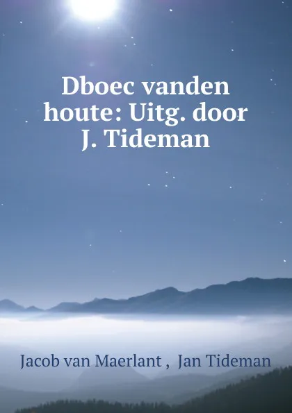 Обложка книги Dboec vanden houte: Uitg. door J. Tideman, Jacob van Maerlant