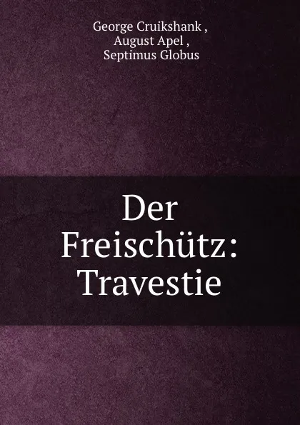 Обложка книги Der Freischutz: Travestie, George Cruikshank